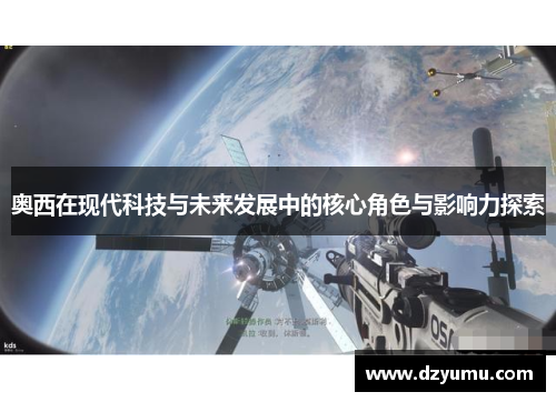 奥西在现代科技与未来发展中的核心角色与影响力探索