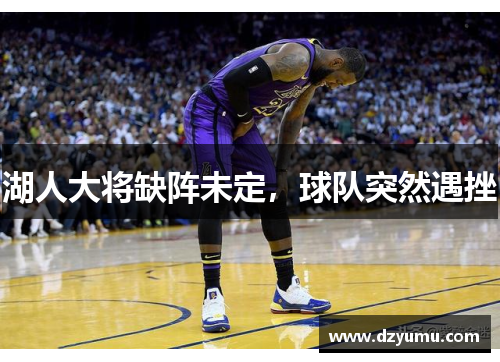 湖人大将缺阵未定，球队突然遇挫
